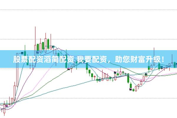 股票配资滔简配资 我要配资，助您财富升级！