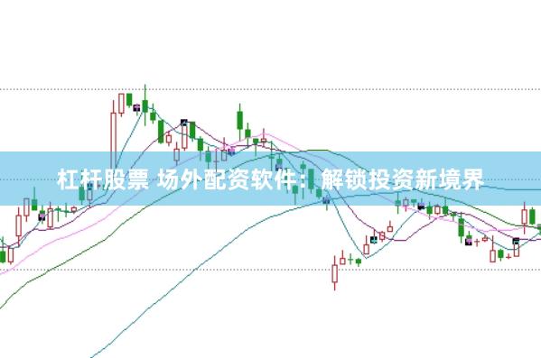 杠杆股票 场外配资软件：解锁投资新境界