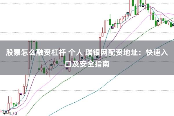 股票怎么融资杠杆 个人 瑞银网配资地址：快速入口及安全指南