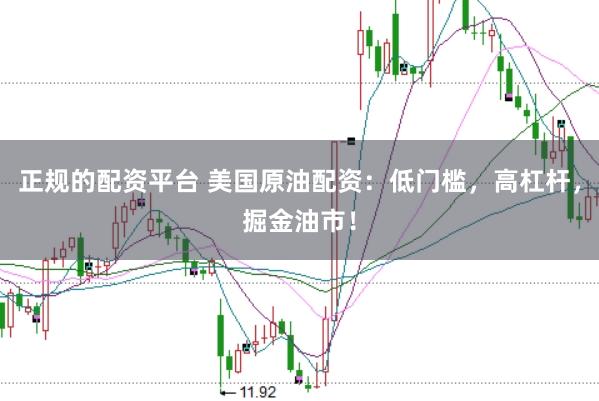 正规的配资平台 美国原油配资：低门槛，高杠杆，掘金油市！