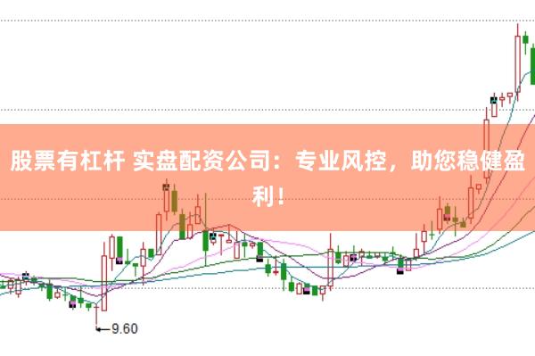 股票有杠杆 实盘配资公司:专业风控,助您稳健盈利!
