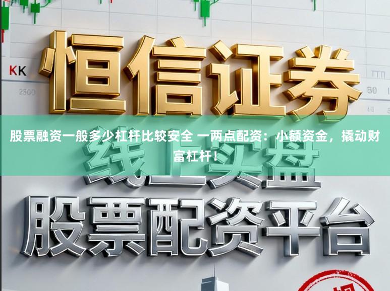 股票融资一般多少杠杆比较安全 一两点配资：小额资金，撬动财富杠杆！
